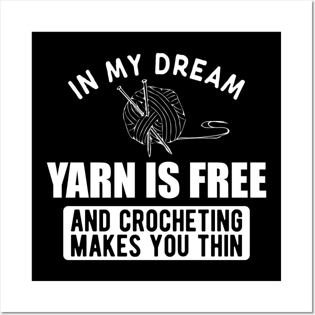 Crochet - In my dream yarn is free and crocheting makes you thin w Wall Art by KC Happy Shop